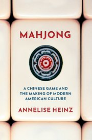 Mahjong: A Chinese Game  and the Making of Modern American Culture Book Cover