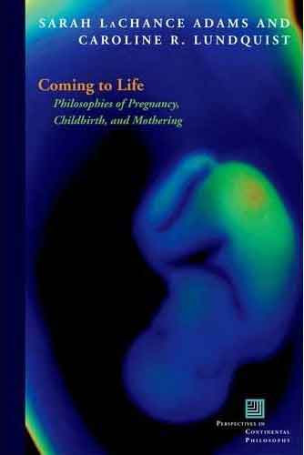 Coming to Life: Philosophies of Pregnancy, Childbirth and Mothering Book Cover