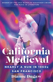 Cover of "California Medieval: Nearly a Nun in 1960s San Francisco"