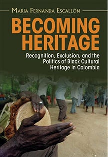 Cover of "Becoming Heritage: Recognition, Exclusion, and the Politics of Black Cultural Heritage in Colombia"