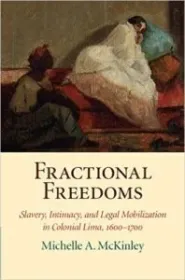Fractional Freedoms: Slavery, Intimacy, and Legal Mobilization in Colonial Lima Book Cover