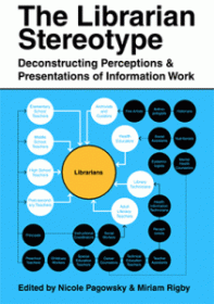 The Librarian Stereotype: Deconstructing Perceptions and Presentations of Information Work Book Cover