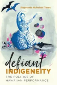 Defiant Indigeneity: The Politics of Hawaiian Performance Book Cover