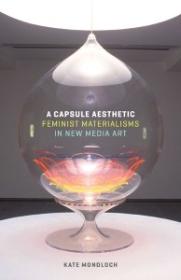 A Capsule Aesthetic: Feminist Materialisms in New Media Art Book Cover