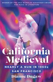 Cover of "California Medieval: Nearly a Nun in 1960s San Francisco"