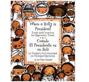 The cover of Maya Gonzalez's picture book, "When a Bully is President: Truth and Creativity for Oppressive Times"