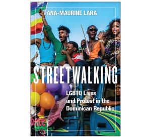 Cover of Ana-Maurine Lara's "Streetwalking: LGBTQ Lives and Protest in the Dominican Republic"
