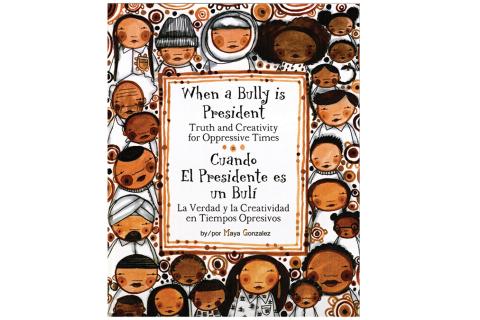The cover of Maya Gonzalez's picture book, "When a Bully is President: Truth and Creativity for Oppressive Times"