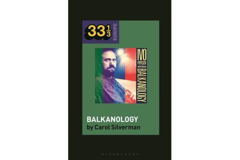 Book: Ivo Papzov’s Balkanology by Carol Silverman