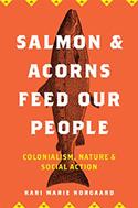 New book: "Salmon and Acorns Feed Our People" by Kari Norgaard