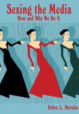 Cover of "Sexing the Media: How and Why We Do It"
