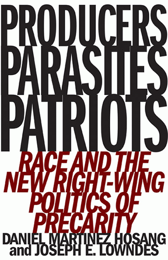 “Producers, Parasites, Patriots” — a new book by Daniel HoSang & Joseph Lowndes