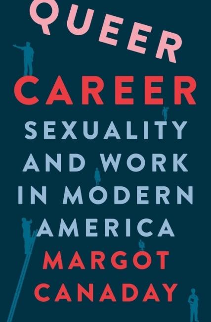  Queer Career: Sexuality and Work in Modern America by Margot Canaday